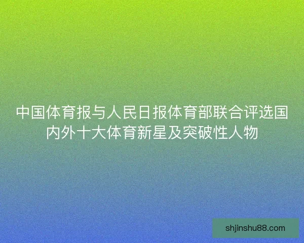 中国体育报与人民日报体育部联合评选国内外十大体育新星及突破性人物